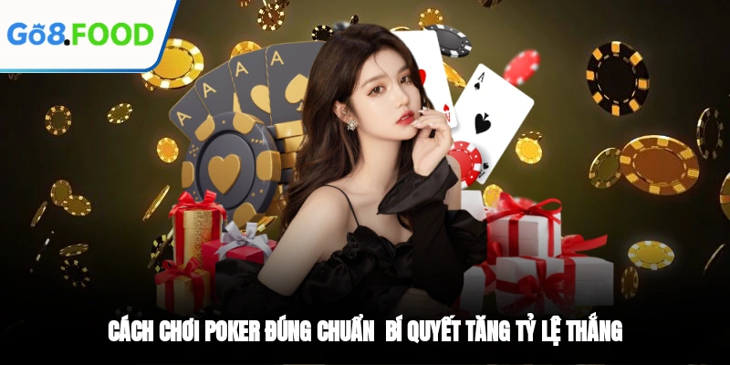 Cách Chơi Poker Đúng Chuẩn - Bí Quyết Tăng Tỷ Lệ Thắng