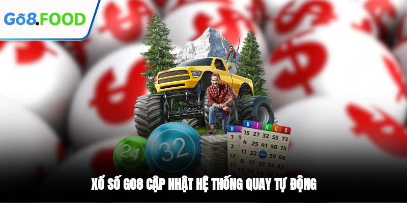 Xổ số GO8 cập nhật hệ thống quay tự động